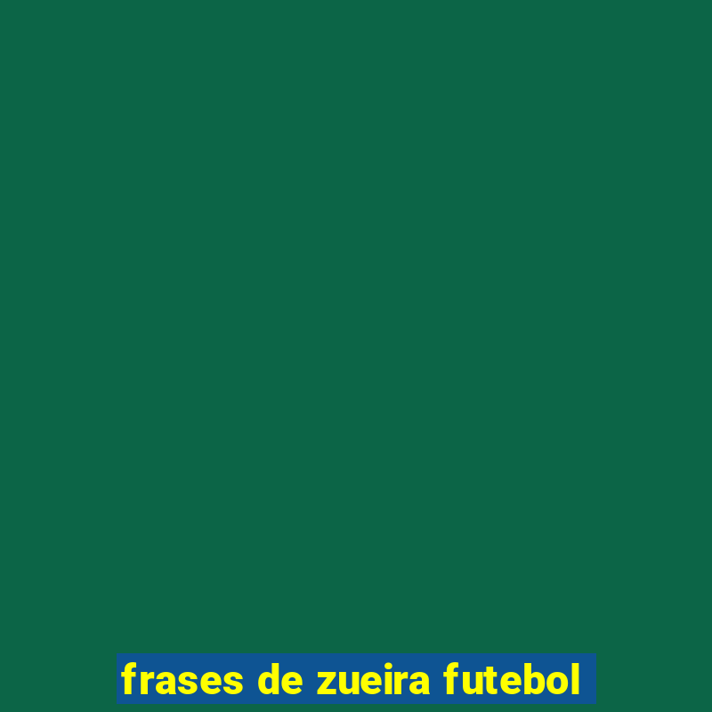 frases de zueira futebol